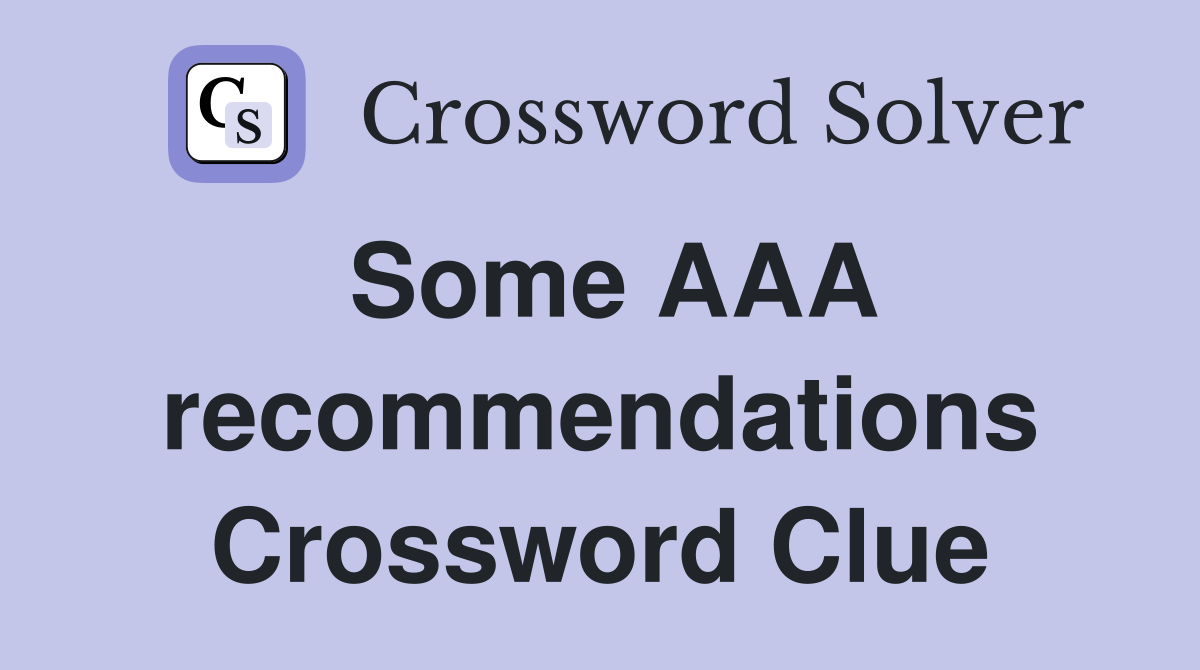 Some AAA recommendations Crossword Clue