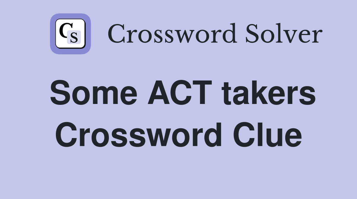 Some ACT takers Crossword Clue