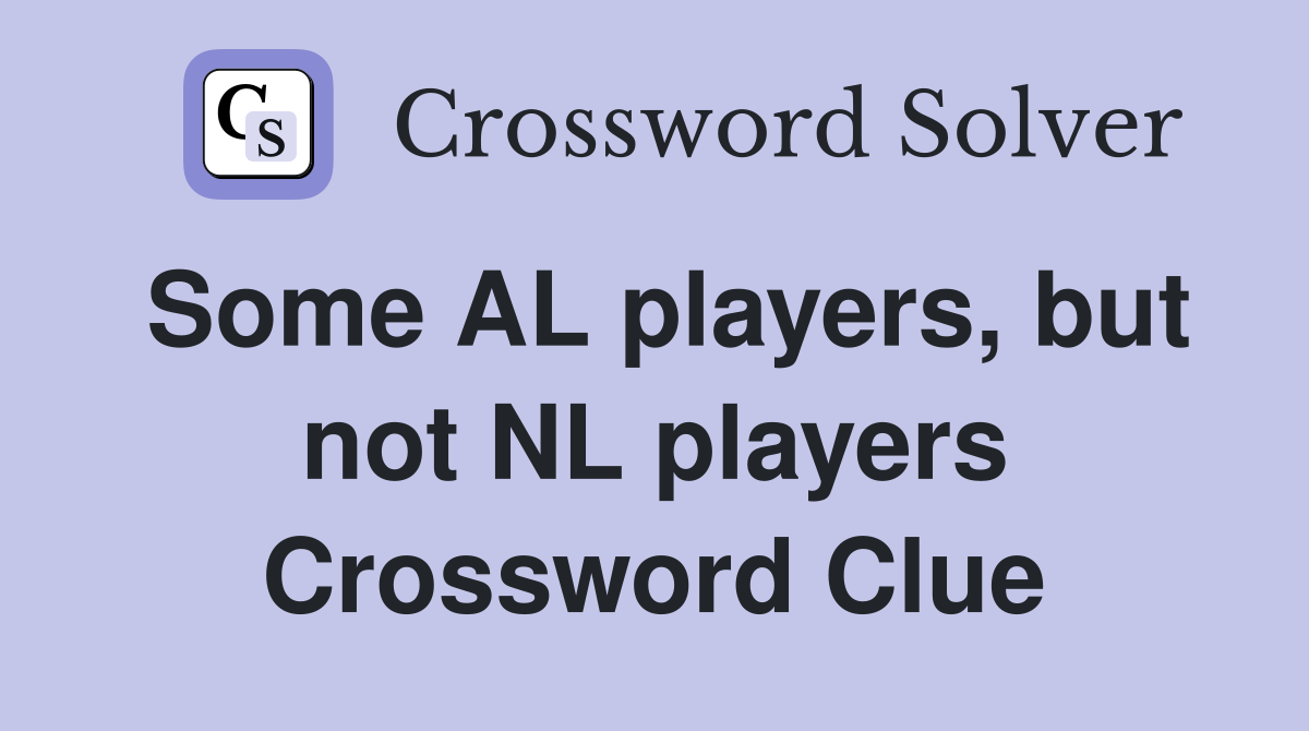 Some AL players, but not NL players Crossword Clue