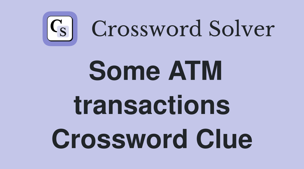 Some ATM transactions Crossword Clue