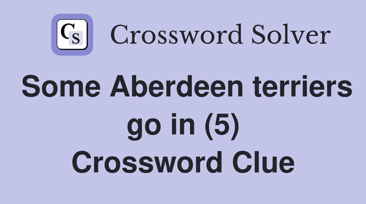 Some Aberdeen terriers go in (5) Crossword Clue