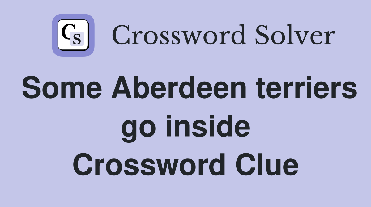 Some Aberdeen terriers go inside Crossword Clue