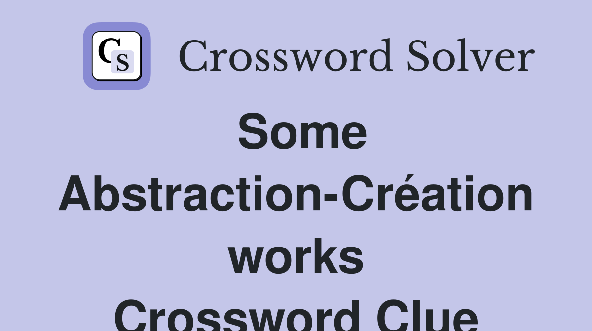 Some Abstraction-Création works Crossword Clue