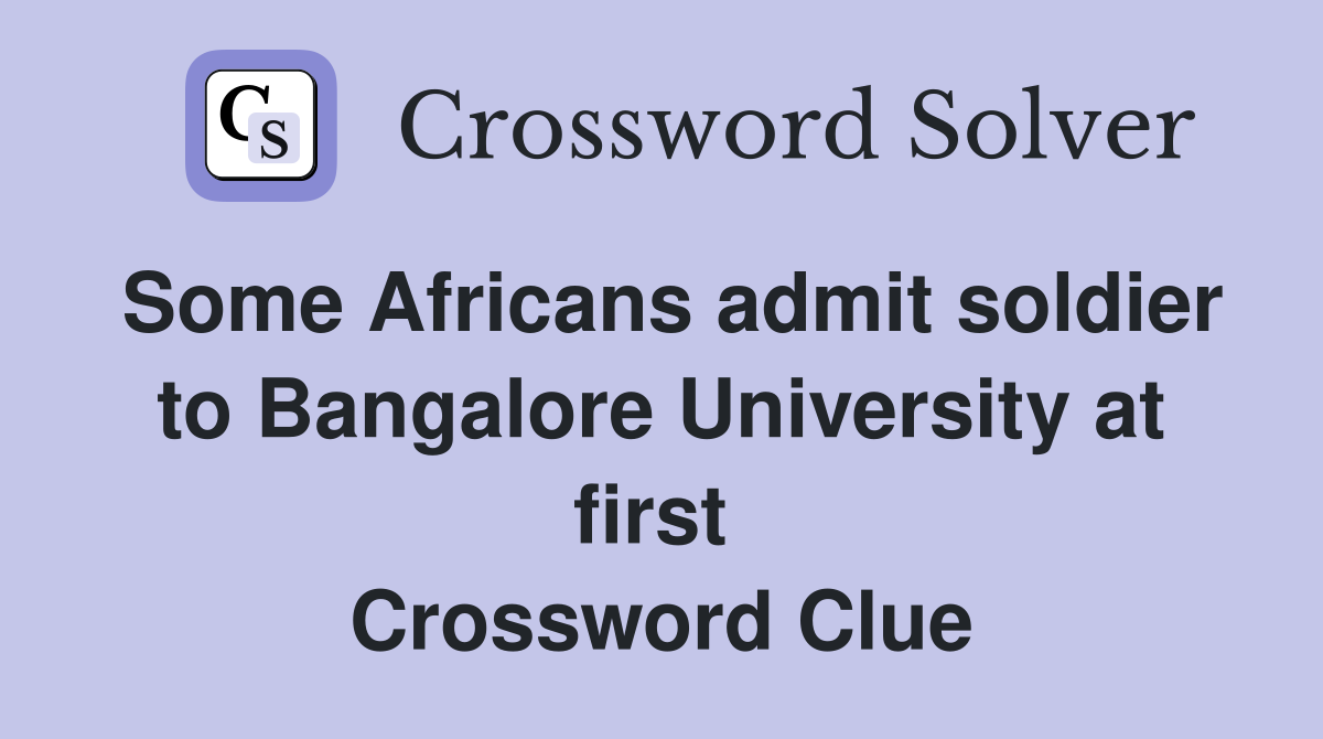 Some Africans admit soldier to Bangalore University at first  Crossword Clue