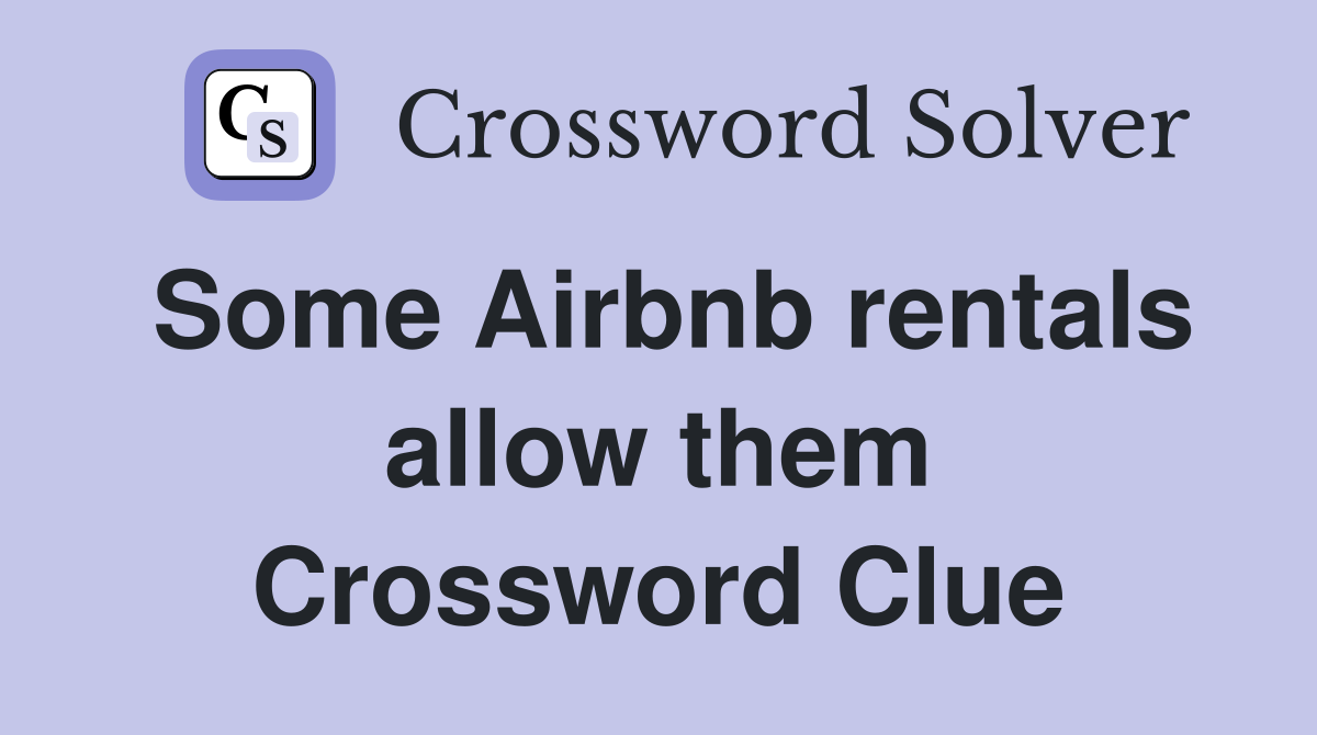 Some Airbnb rentals allow them Crossword Clue