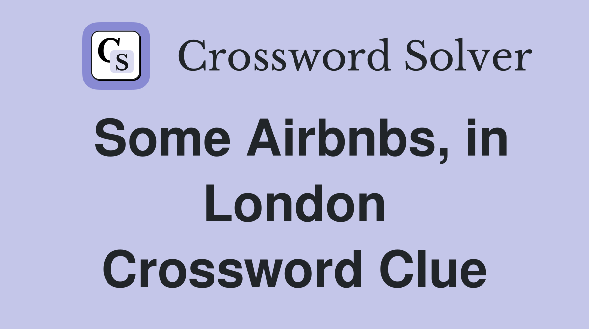 Some Airbnbs, in London Crossword Clue