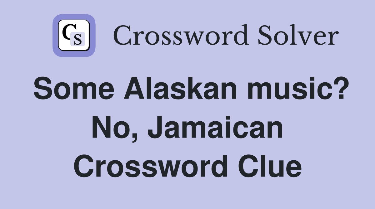Some Alaskan music? No, Jamaican Crossword Clue