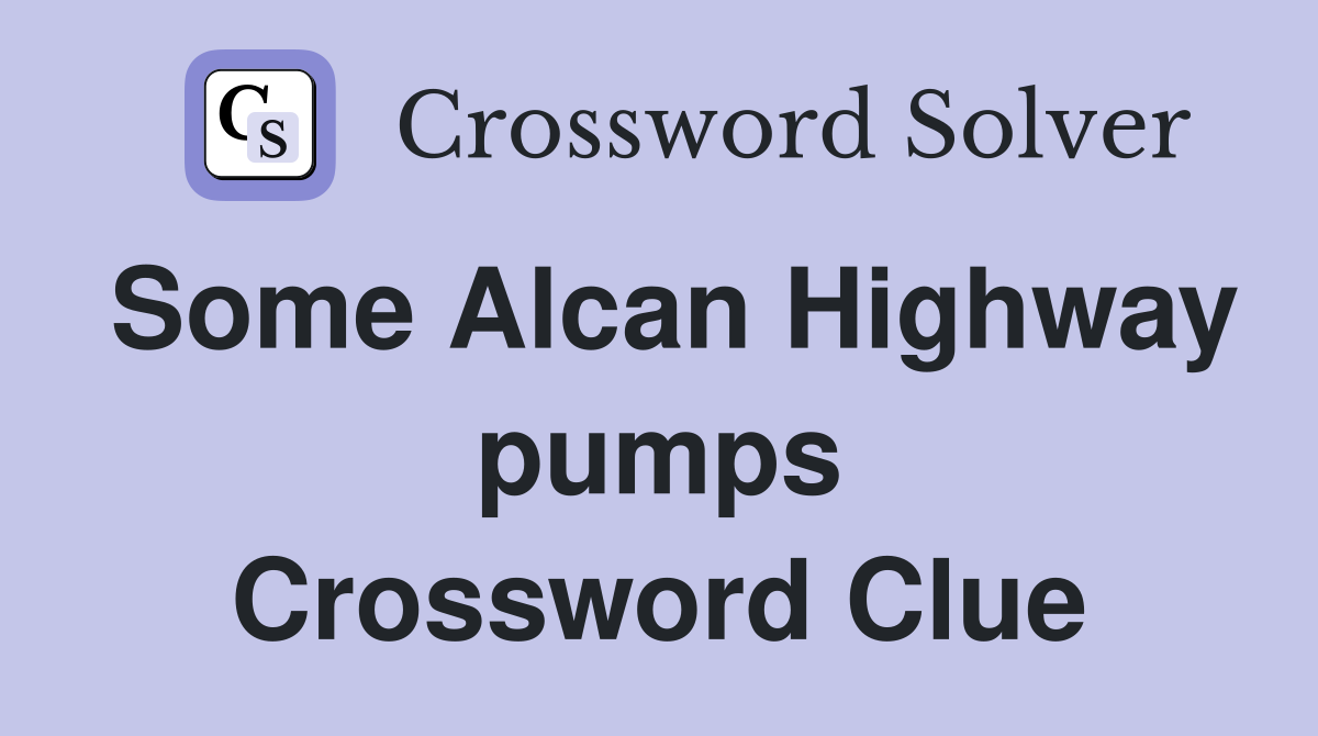 Some Alcan Highway pumps Crossword Clue