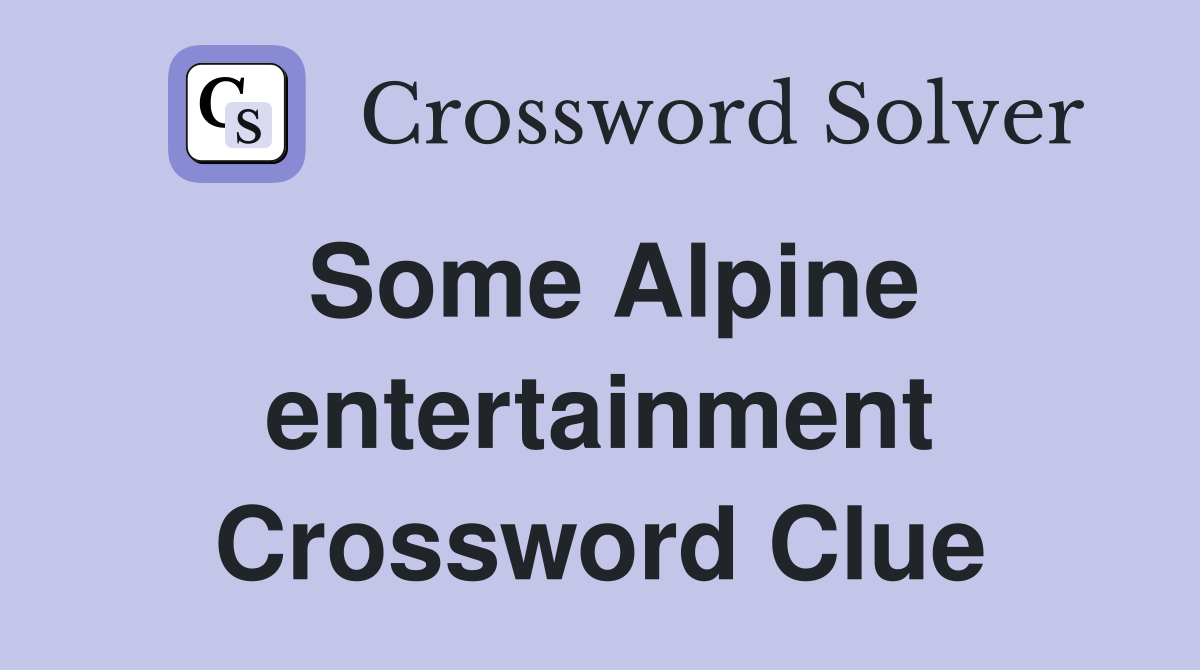 Some Alpine entertainment Crossword Clue