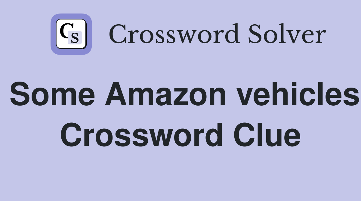 Some Amazon vehicles Crossword Clue