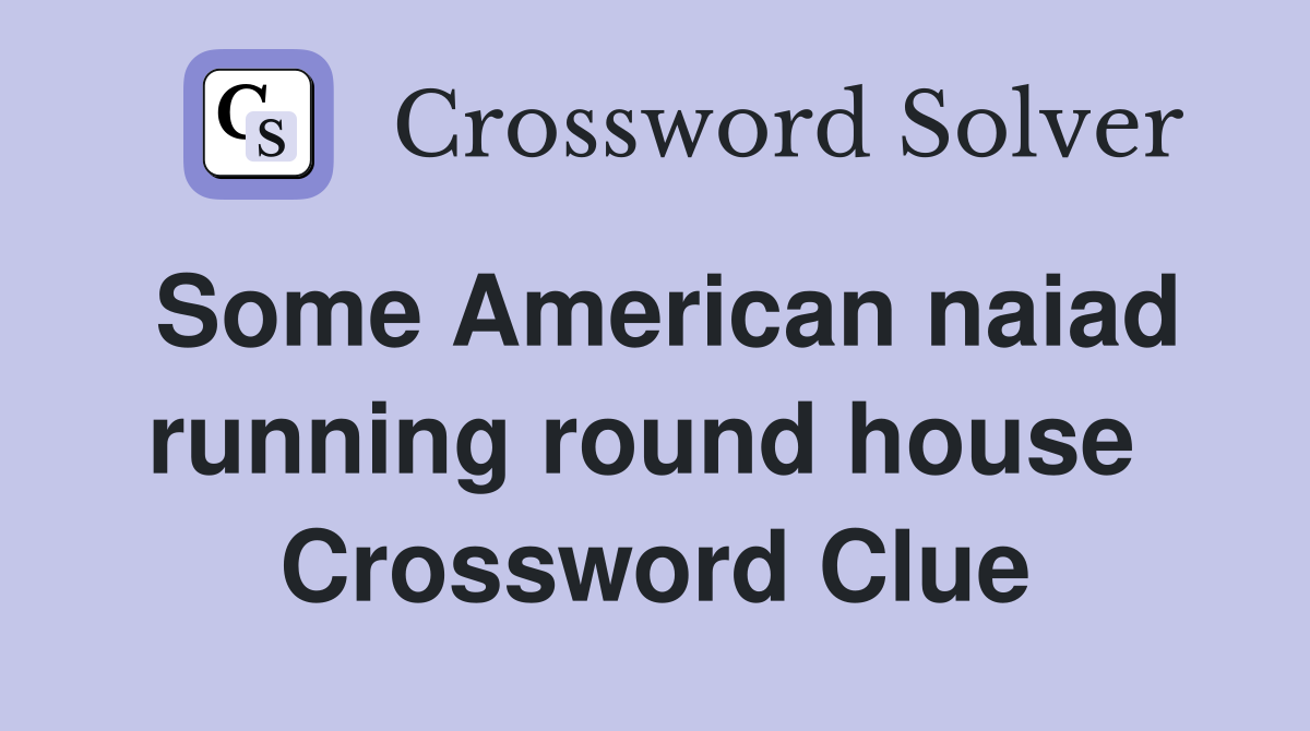 Some American naiad running round house  Crossword Clue