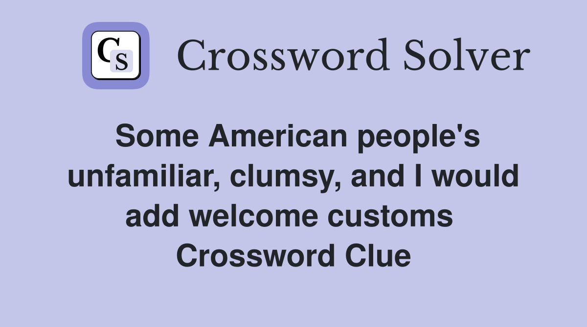 Some American people's unfamiliar, clumsy, and I would add welcome customs  Crossword Clue
