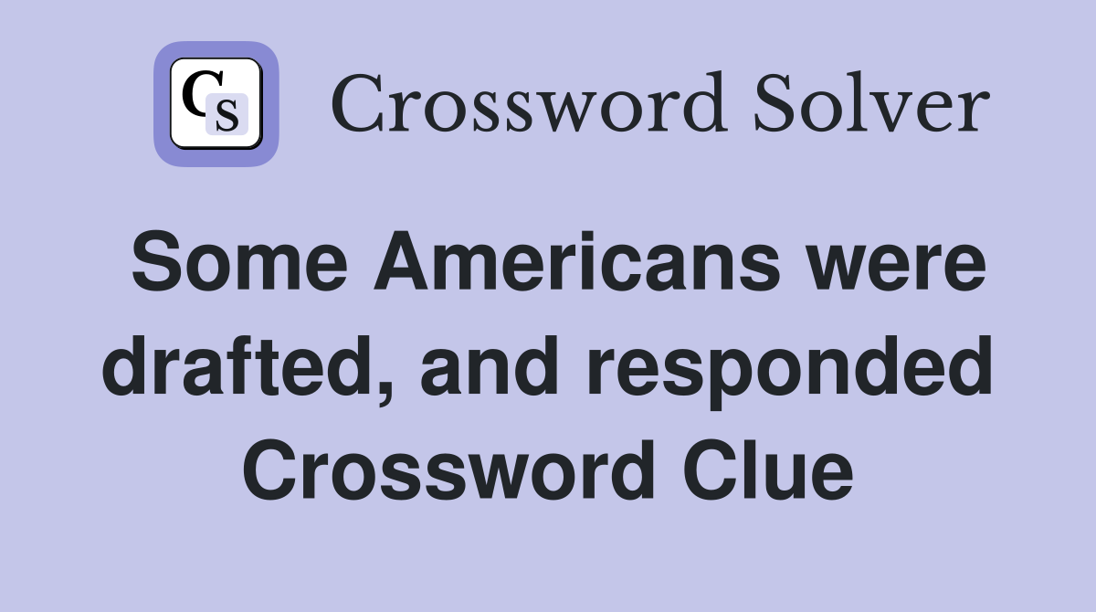 Some Americans were drafted, and responded Crossword Clue