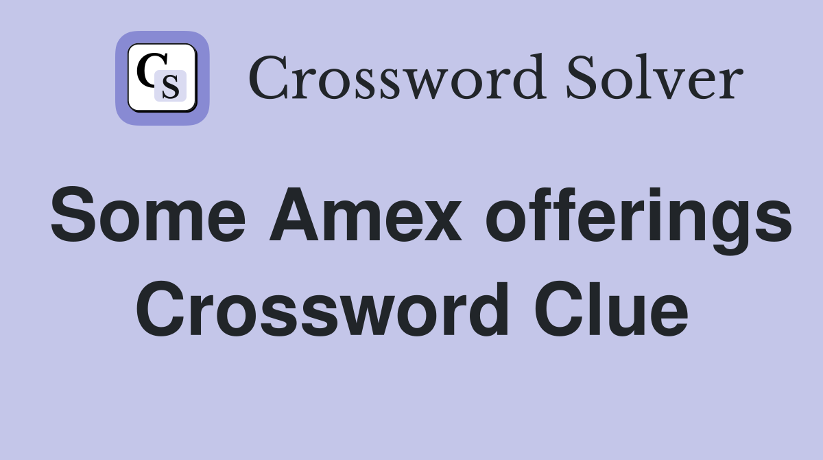 Some Amex offerings Crossword Clue