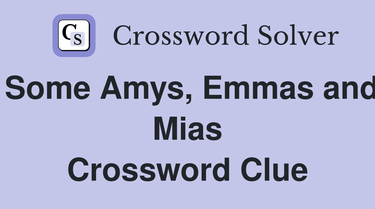 Some Amys, Emmas and Mias Crossword Clue
