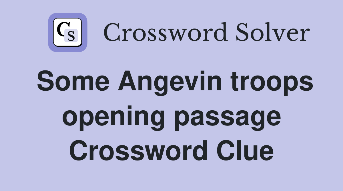 Some Angevin troops opening passage Crossword Clue
