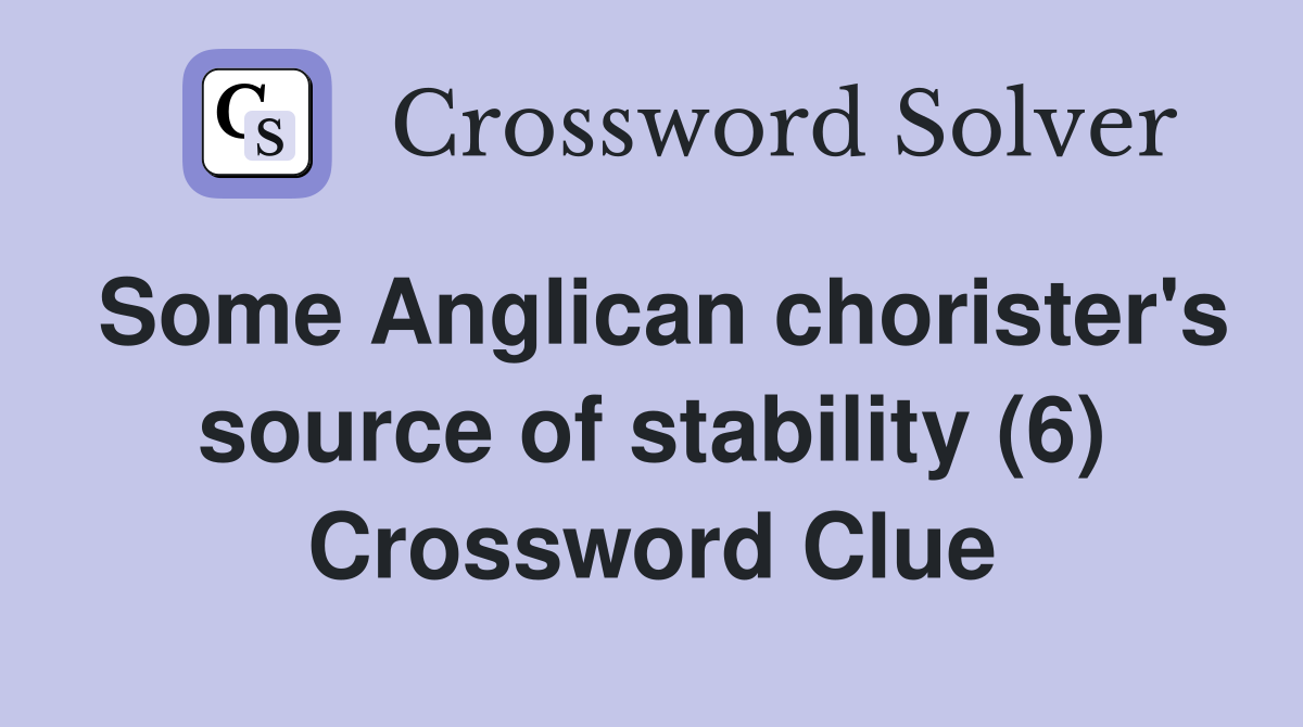 Some Anglican chorister's source of stability (6) Crossword Clue