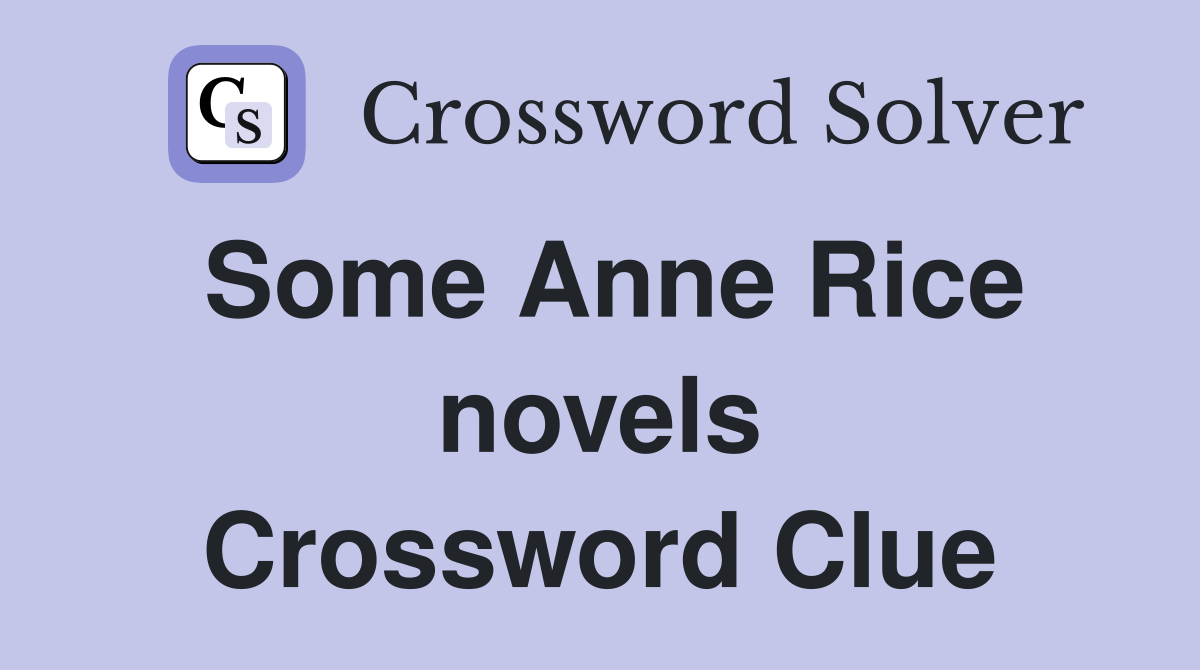 Some Anne Rice novels Crossword Clue