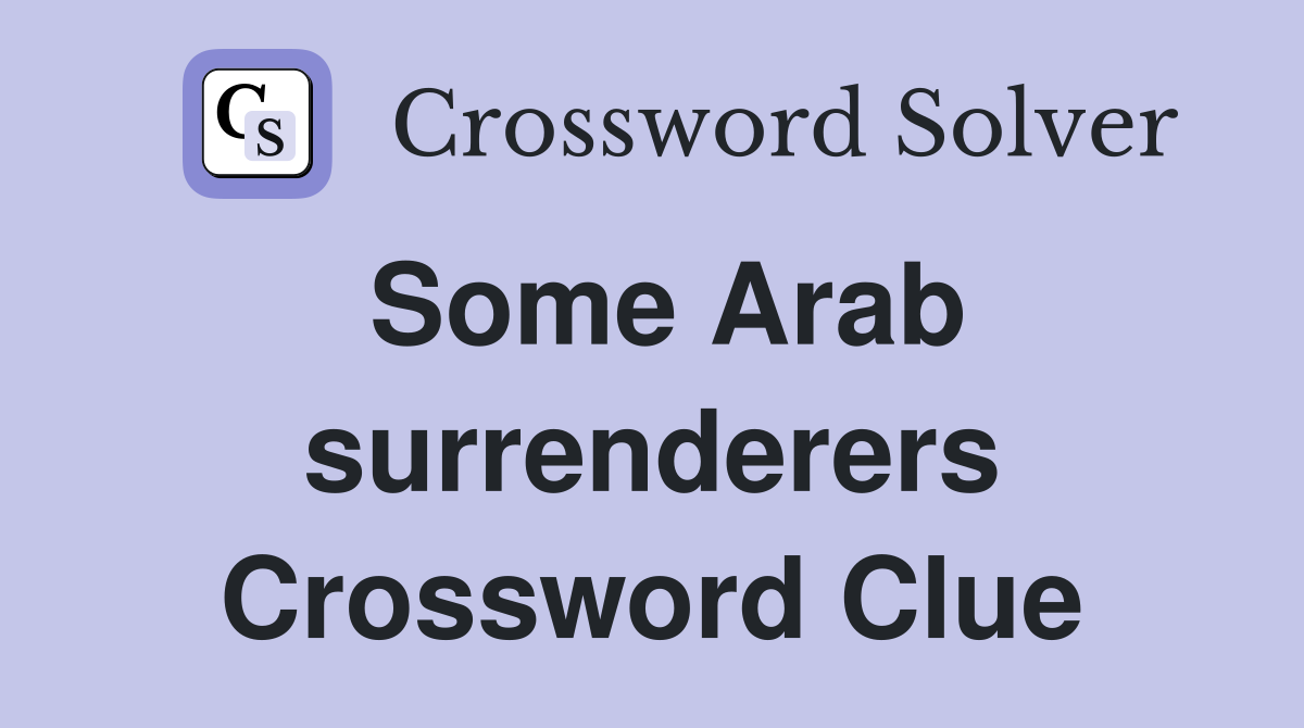 Some Arab surrenderers Crossword Clue