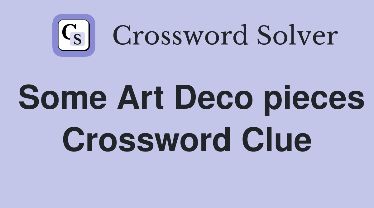 Some Art Deco pieces Crossword Clue