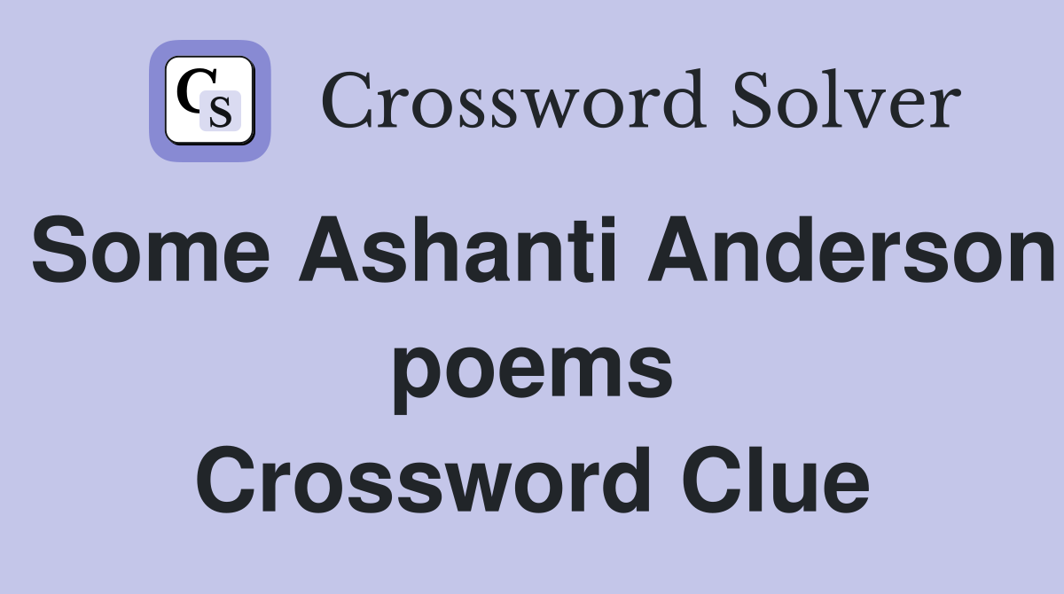 Some Ashanti Anderson poems Crossword Clue