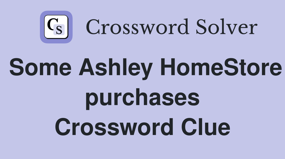 Some Ashley HomeStore purchases Crossword Clue
