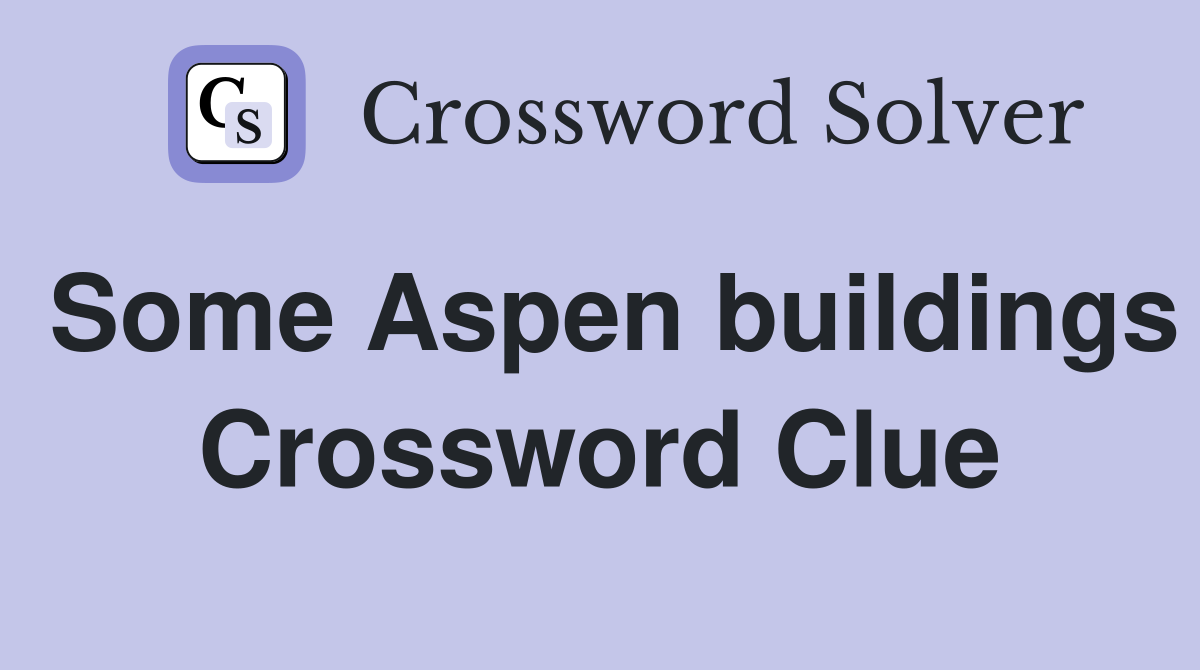 Some Aspen buildings Crossword Clue