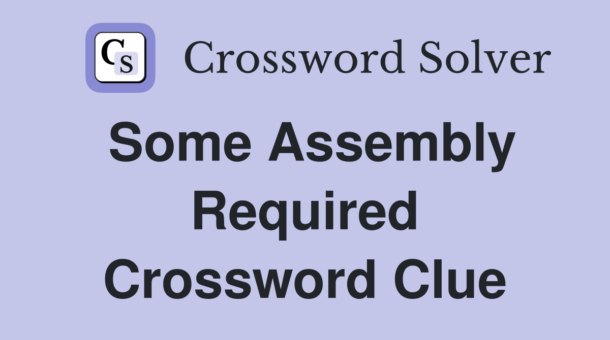Some Assembly Required Crossword Clue