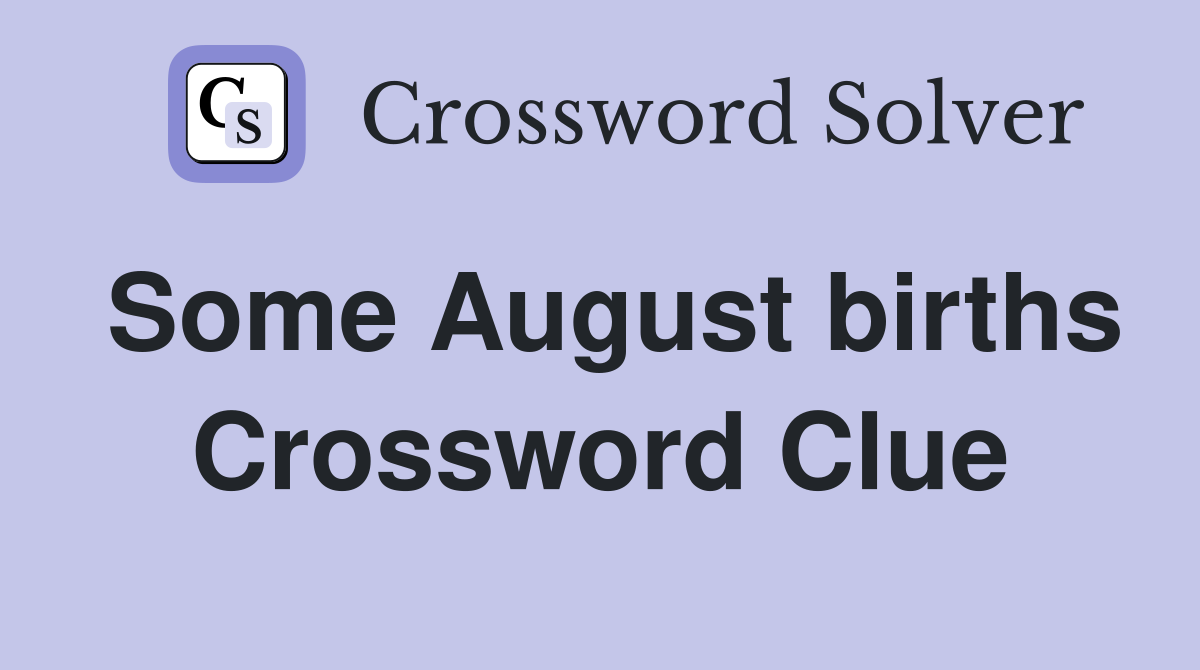 Some August births Crossword Clue