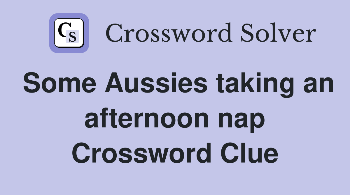 Some Aussies taking an afternoon nap Crossword Clue