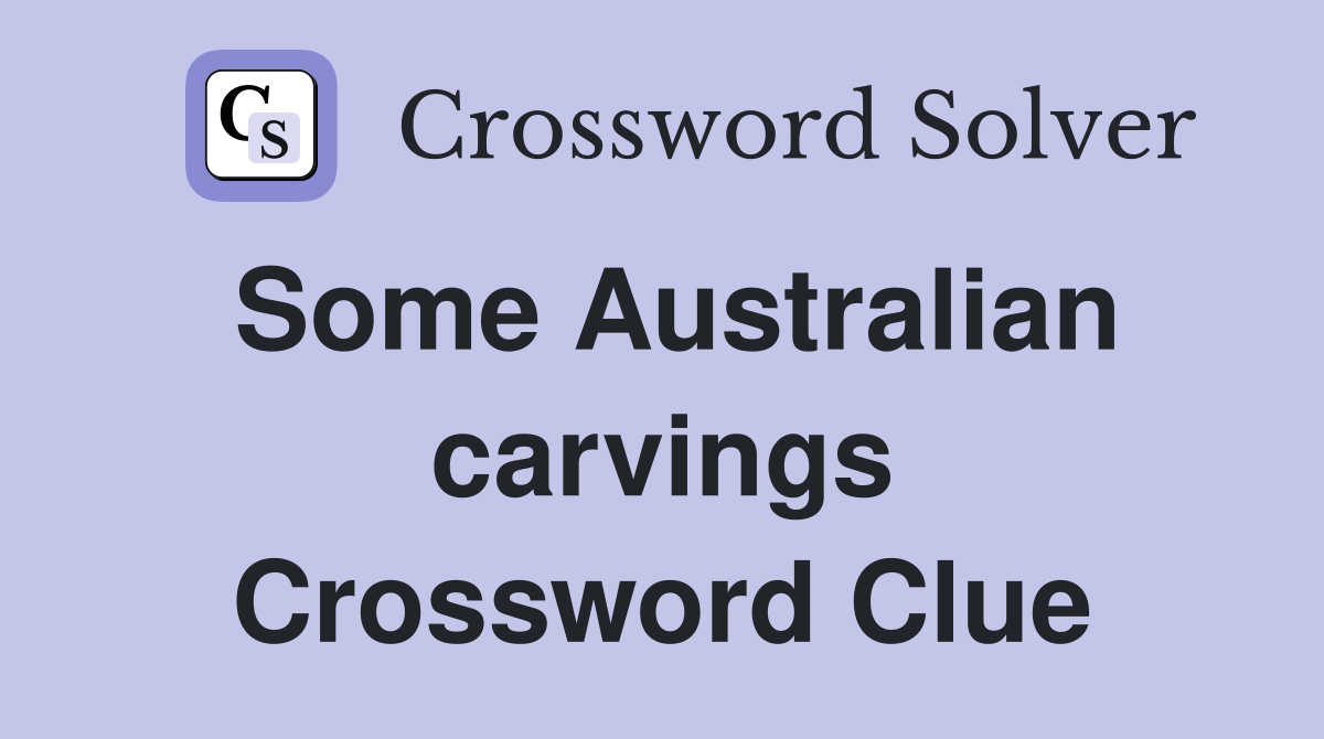 Some Australian carvings Crossword Clue