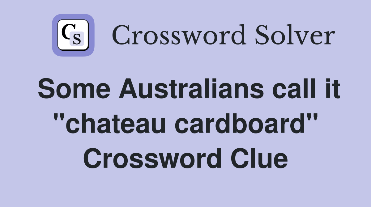 Some Australians call it "chateau cardboard" Crossword Clue