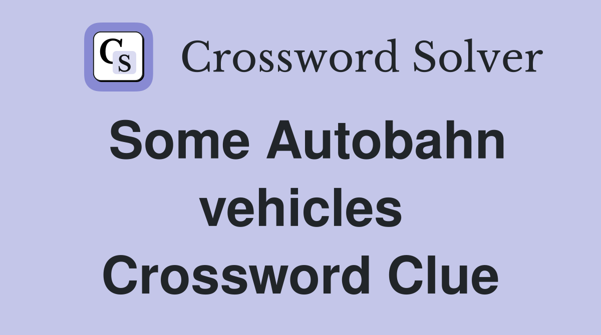 Some Autobahn vehicles Crossword Clue