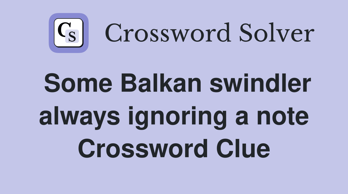 Some Balkan swindler always ignoring a note Crossword Clue