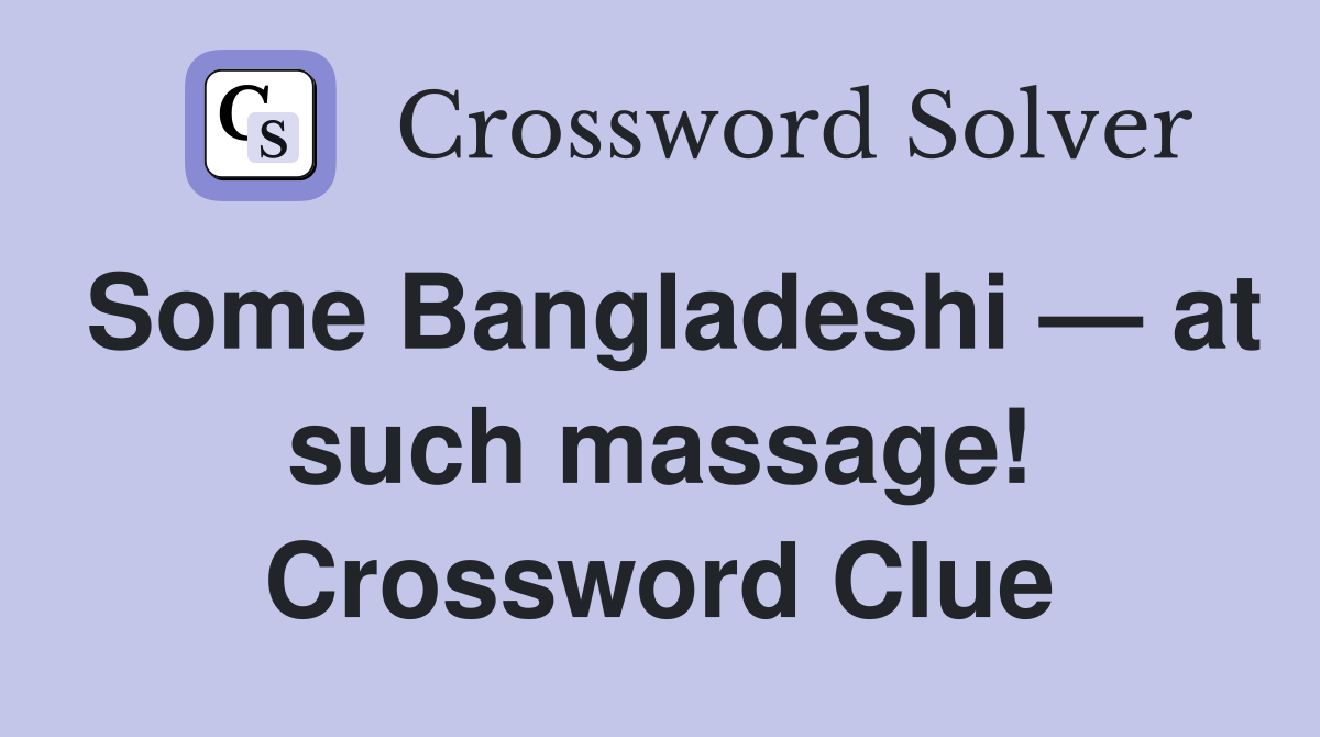 Some Bangladeshi — at such massage! Crossword Clue