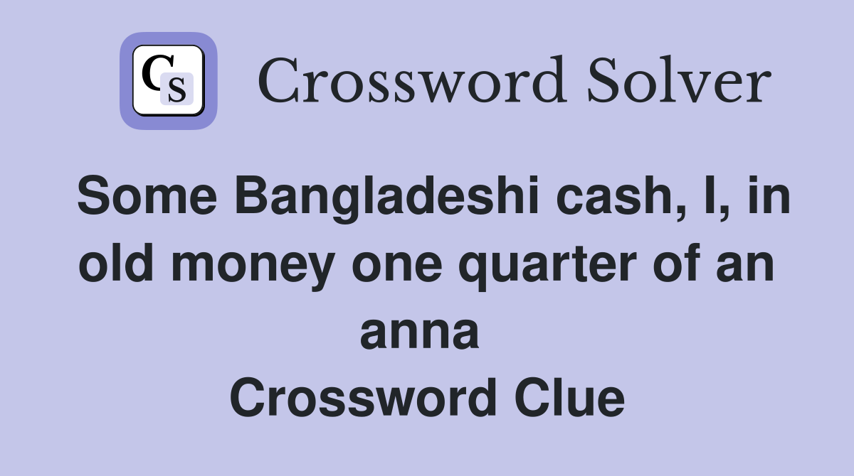 Some Bangladeshi cash, I, in old money one quarter of an anna  Crossword Clue