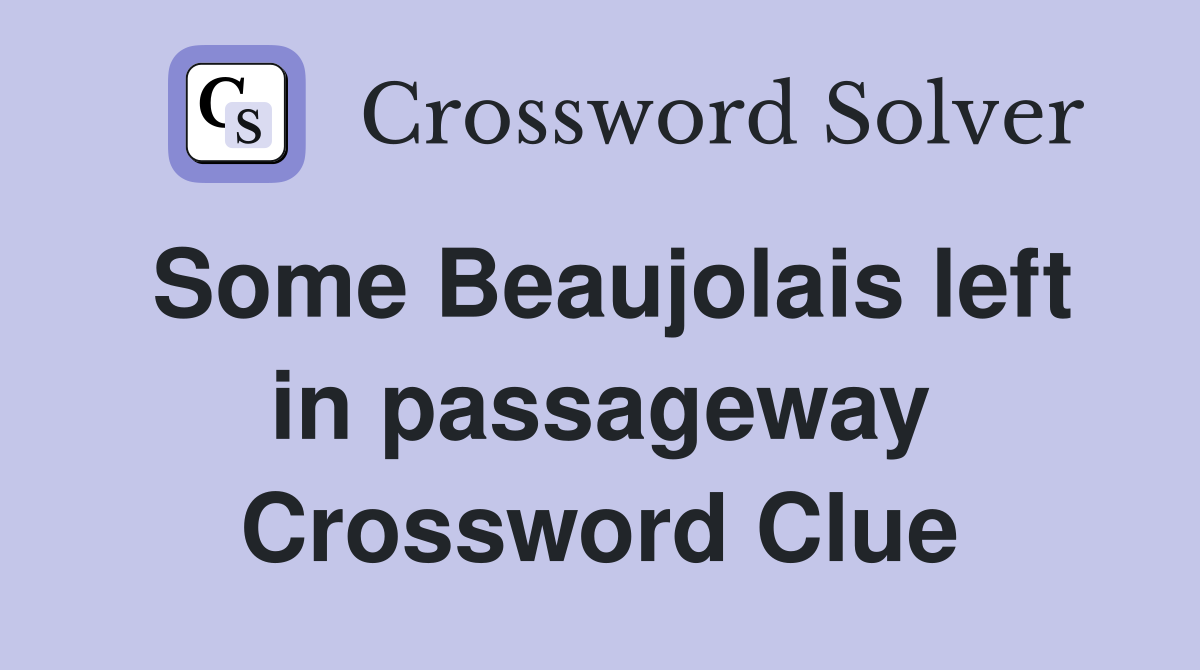 Some Beaujolais left in passageway Crossword Clue