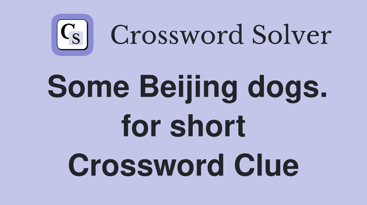 Some Beijing dogs. for short Crossword Clue