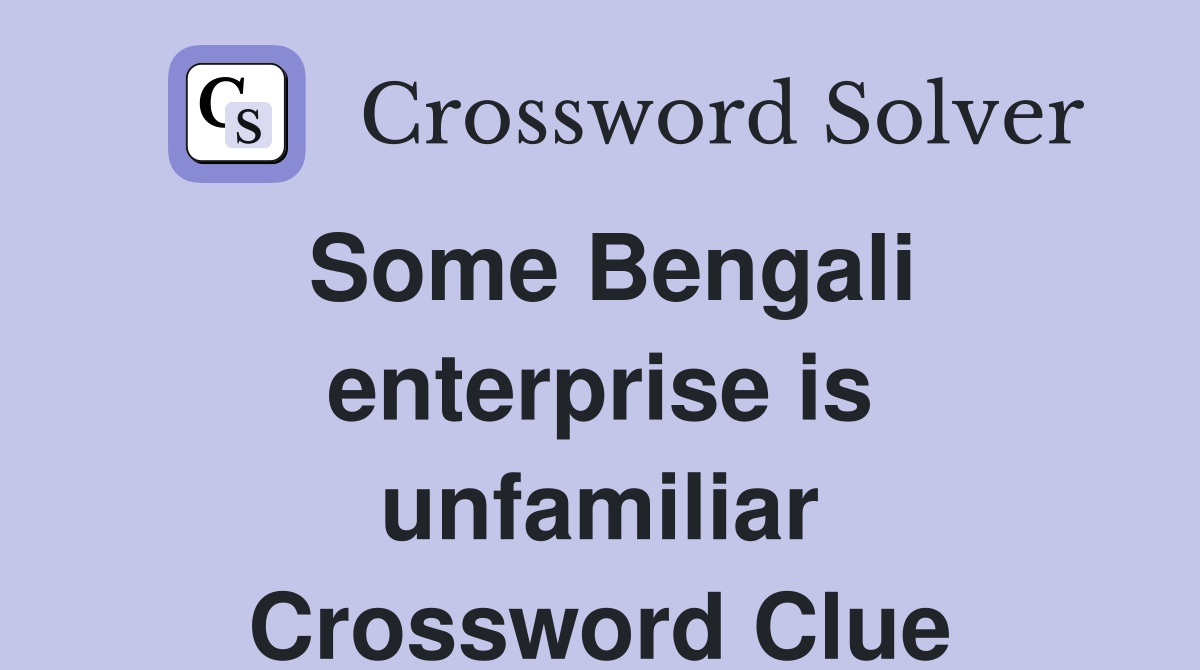 Some Bengali enterprise is unfamiliar Crossword Clue
