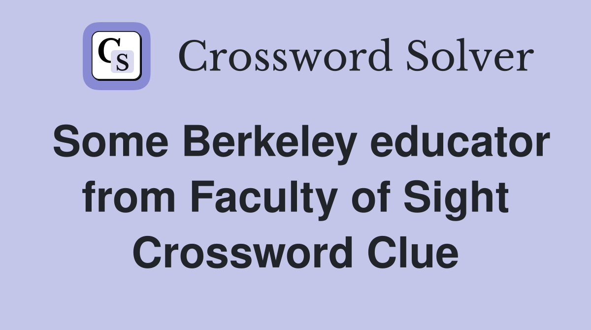 Some Berkeley educator from Faculty of Sight Crossword Clue