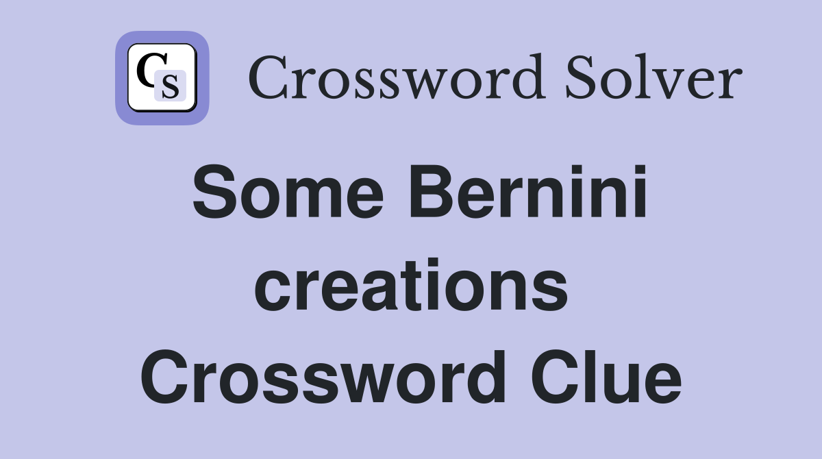Some Bernini creations Crossword Clue