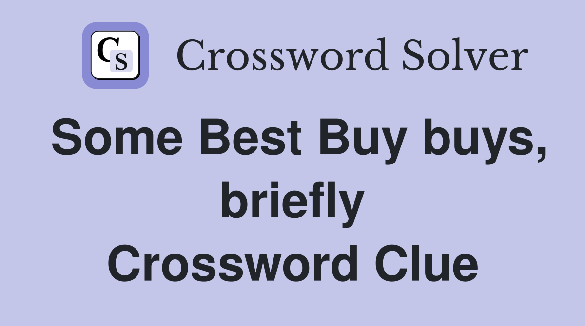 Some Best Buy buys, briefly Crossword Clue