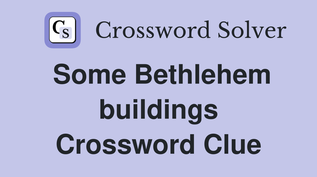 Some Bethlehem buildings Crossword Clue