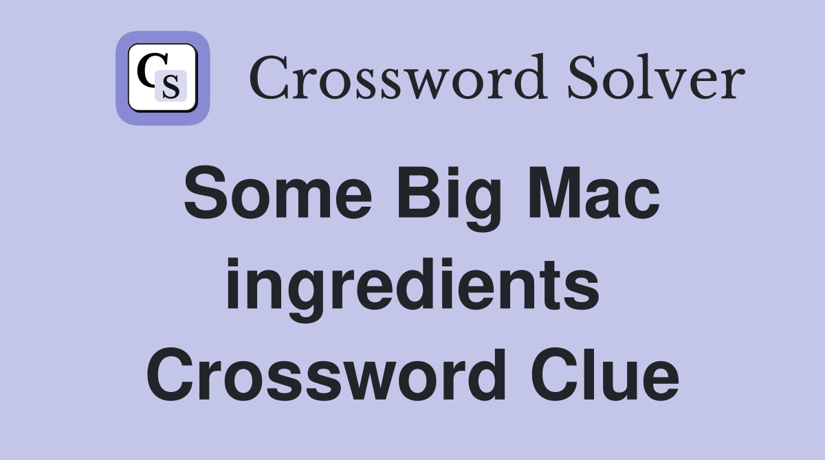 Some Big Mac ingredients Crossword Clue