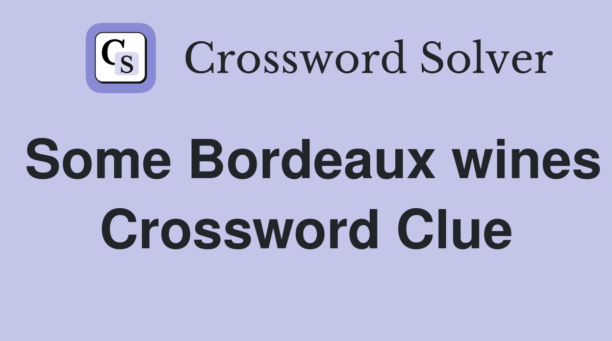 Some Bordeaux wines Crossword Clue