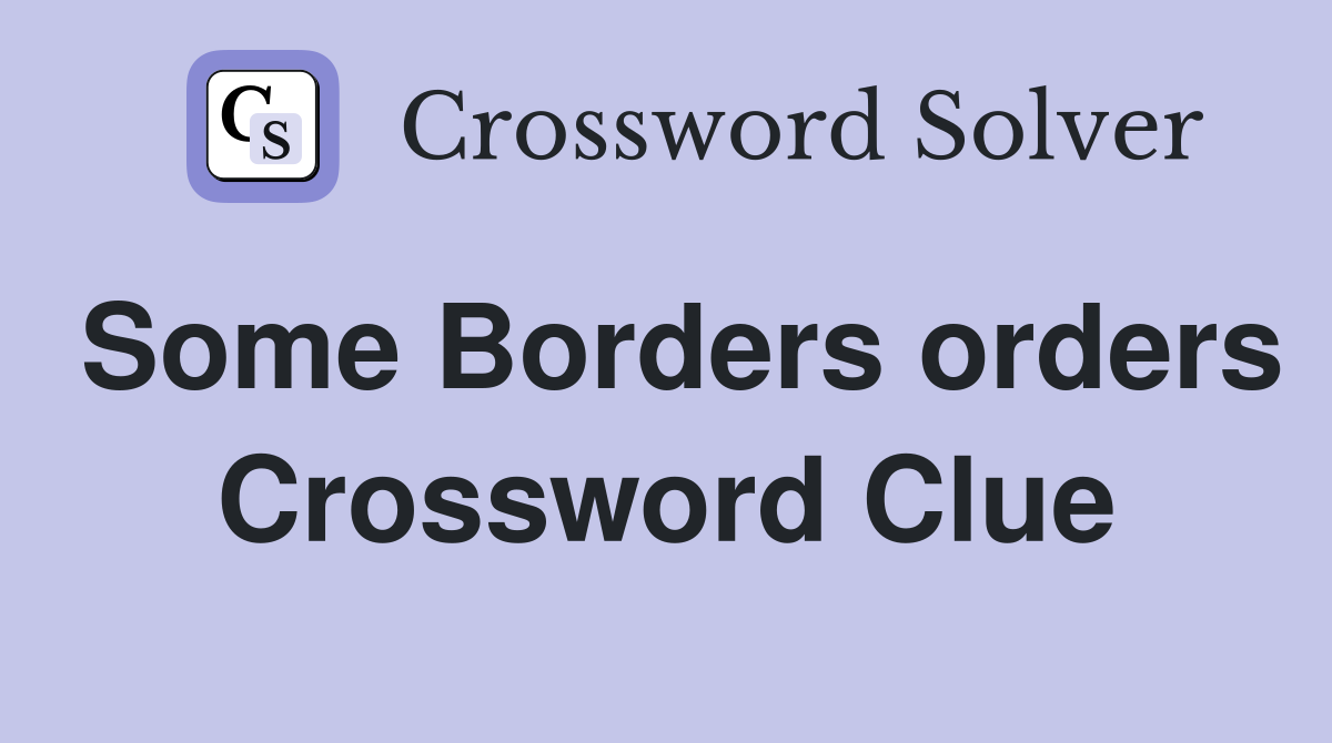 Some Borders orders Crossword Clue