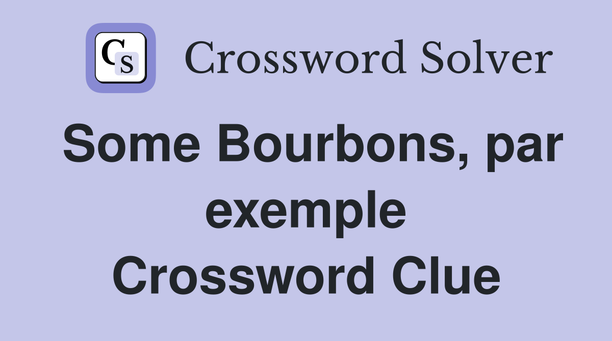 Some Bourbons, par exemple Crossword Clue