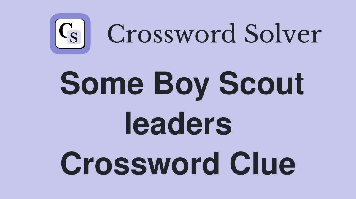 Some Boy Scout leaders Crossword Clue