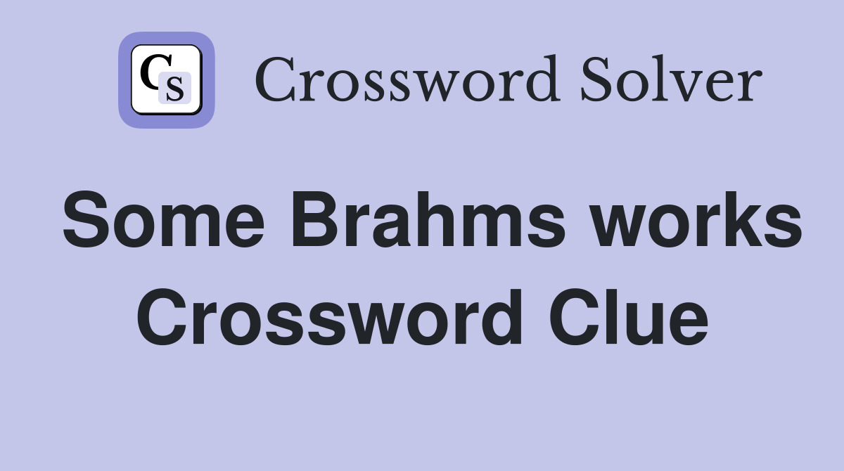 Some Brahms works Crossword Clue