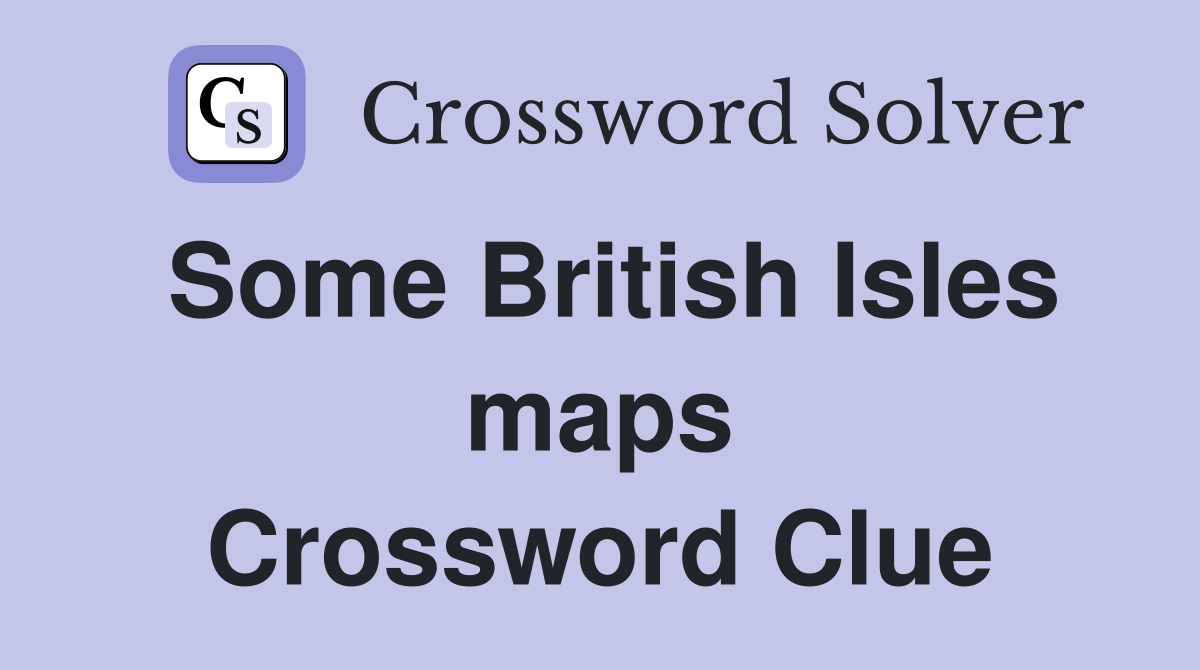 Some British Isles maps Crossword Clue